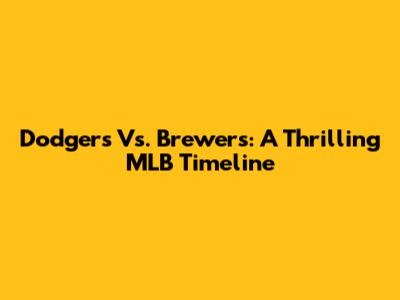 Dodgers Vs. Brewers: A Thrilling MLB Timeline