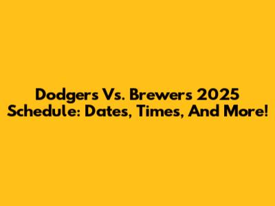 Dodgers Vs. Brewers 2025 Schedule: Dates, Times, And More!