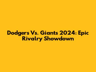 Dodgers Vs. Giants 2024: Epic Rivalry Showdown