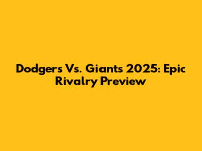 Dodgers Vs. Giants 2025: Epic Rivalry Preview