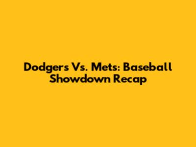 Dodgers Vs. Mets: Baseball Showdown Recap