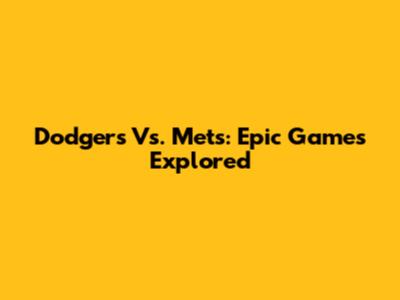 Dodgers Vs. Mets: Epic Games Explored