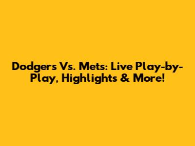Dodgers Vs. Mets: Live Play-by-Play, Highlights & More!