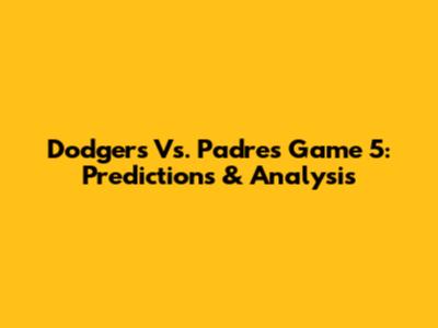 Dodgers Vs. Padres Game 5: Predictions & Analysis
