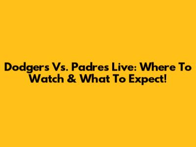 Dodgers Vs. Padres Live: Where To Watch & What To Expect!