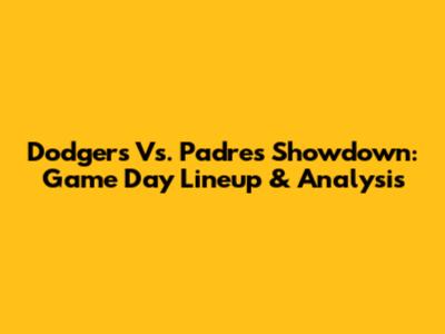 Dodgers Vs. Padres Showdown: Game Day Lineup & Analysis