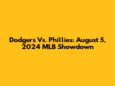 Dodgers Vs. Phillies: August 5, 2024 MLB Showdown