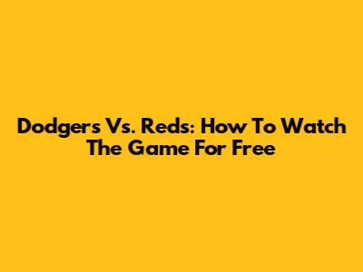 Dodgers Vs. Reds: How To Watch The Game For Free