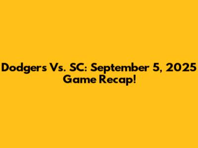 Dodgers Vs. SC: September 5, 2025 Game Recap!