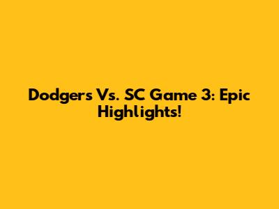 Dodgers Vs. SC Game 3: Epic Highlights!
