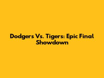 Dodgers Vs. Tigers: Epic Final Showdown