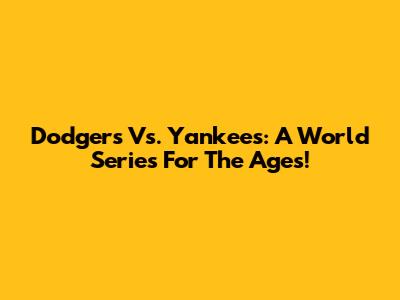 Dodgers Vs. Yankees: A World Series For The Ages!