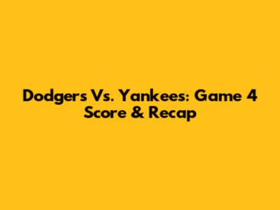 Dodgers Vs. Yankees: Game 4 Score & Recap