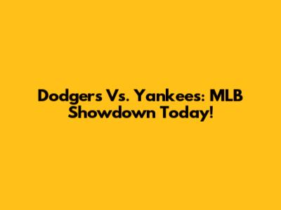 Dodgers Vs. Yankees: MLB Showdown Today!