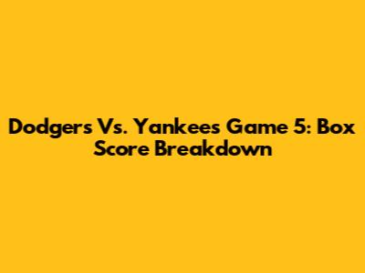 Dodgers Vs. Yankees Game 5: Box Score Breakdown