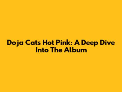 Doja Cat's Hot Pink: A Deep Dive Into The Album