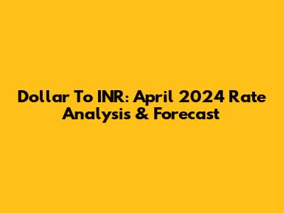 Dollar To INR: April 2024 Rate Analysis & Forecast