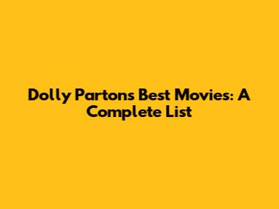 Dolly Parton's Best Movies: A Complete List