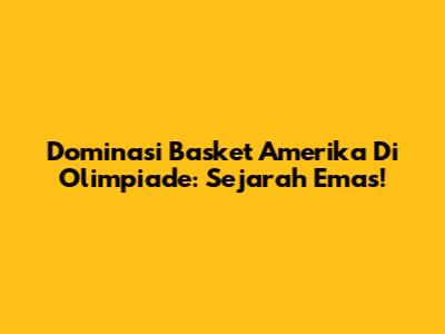 Dominasi Basket Amerika Di Olimpiade: Sejarah Emas!
