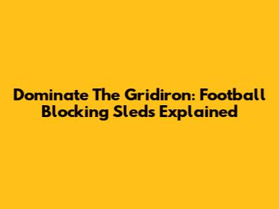 Dominate The Gridiron: Football Blocking Sleds Explained