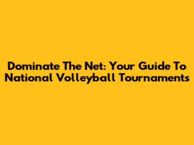 Dominate The Net: Your Guide To National Volleyball Tournaments