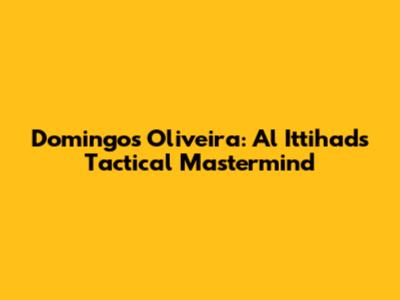 Domingos Oliveira: Al Ittihad's Tactical Mastermind