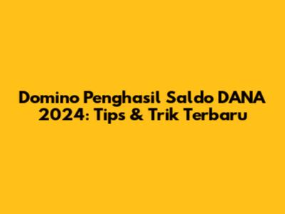 Domino Penghasil Saldo DANA 2024: Tips & Trik Terbaru