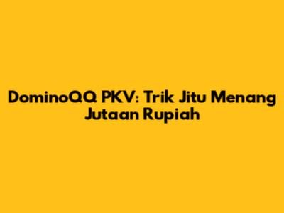 DominoQQ PKV: Trik Jitu Menang Jutaan Rupiah