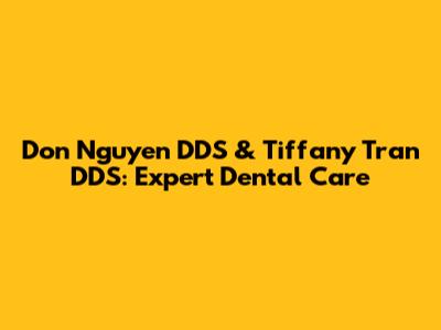 Don Nguyen DDS & Tiffany Tran DDS: Expert Dental Care