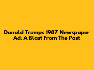 Donald Trump's 1987 Newspaper Ad: A Blast From The Past