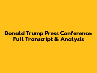 Donald Trump Press Conference: Full Transcript & Analysis