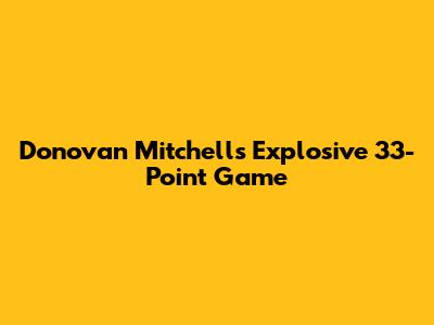 Donovan Mitchell's Explosive 33-Point Game