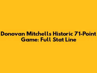 Donovan Mitchell's Historic 71-Point Game: Full Stat Line