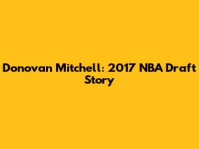 Donovan Mitchell: 2017 NBA Draft Story