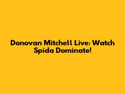 Donovan Mitchell Live: Watch Spida Dominate!