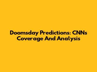 Doomsday Predictions: CNN's Coverage And Analysis