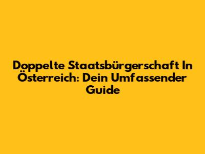 Doppelte Staatsbürgerschaft In Österreich: Dein Umfassender Guide