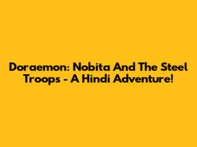 Doraemon: Nobita And The Steel Troops - A Hindi Adventure!