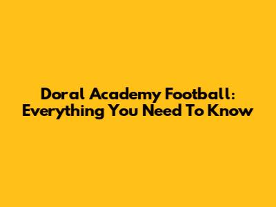 Doral Academy Football: Everything You Need To Know