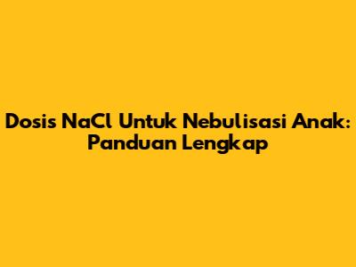 Dosis NaCl Untuk Nebulisasi Anak: Panduan Lengkap