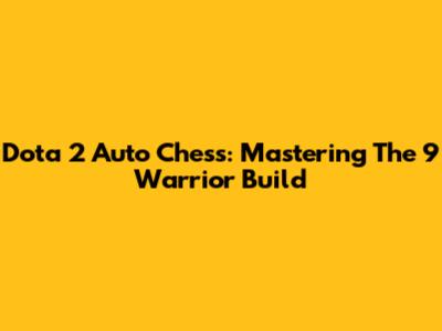 Dota 2 Auto Chess: Mastering The 9 Warrior Build
