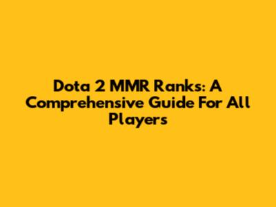 Dota 2 MMR Ranks: A Comprehensive Guide For All Players