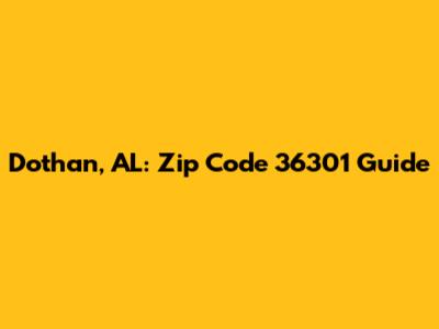Dothan, AL: Zip Code 36301 Guide