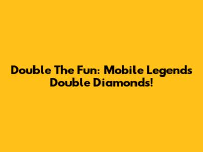 Double The Fun: Mobile Legends Double Diamonds!