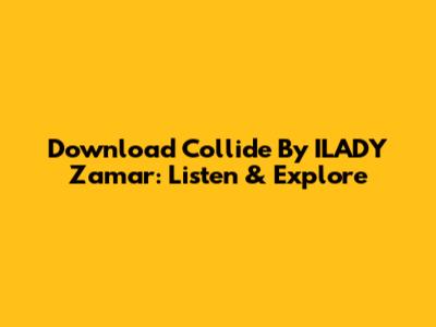 Download 'Collide' By ILADY Zamar: Listen & Explore