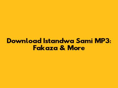 Download 'Istandwa Sami' MP3: Fakaza & More