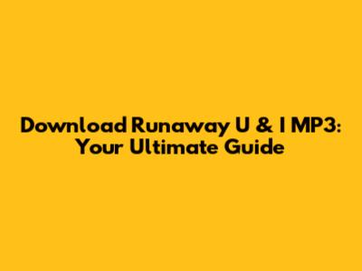 Download 'Runaway U & I' MP3: Your Ultimate Guide