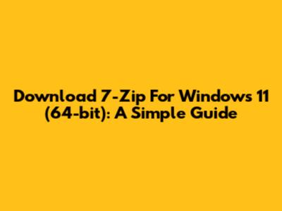 Download 7-Zip For Windows 11 (64-bit): A Simple Guide
