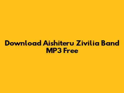 Download Aishiteru Zivilia Band MP3 Free