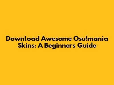 Download Awesome Osu!mania Skins: A Beginner's Guide